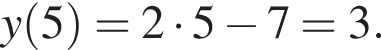 y левая круг­лая скоб­ка 5 пра­вая круг­лая скоб­ка =2 умно­жить на 5 минус 7=3.