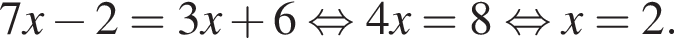 7x минус 2=3x плюс 6 рав­но­силь­но 4x=8 рав­но­силь­но x=2.