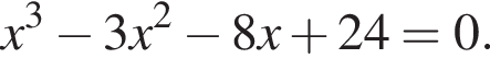  x в кубе минус 3x в квад­ра­те минус 8x плюс 24=0.