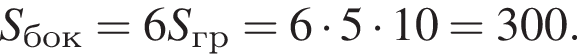 S_бок=6S_гр=6 умно­жить на 5 умно­жить на 10=300.