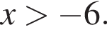 x боль­ше минус 6.