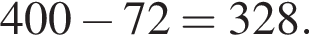 400 минус 72 =328.