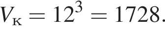 V_к=12 в кубе =1728.