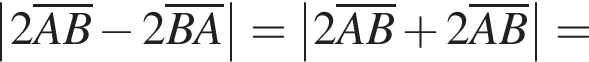 \abs2\overlineAB минус 2\overlineBA=\abs2\overlineAB плюс 2\overlineAB=