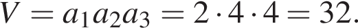 V=a_1a_2a_3=2 умно­жить на 4 умно­жить на 4=32.