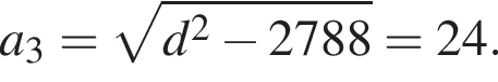 a_3= ко­рень из: на­ча­ло ар­гу­мен­та: d конец ар­гу­мен­та в квад­ра­те минус 2788=24.