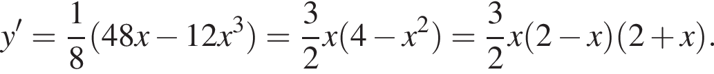 y'= дробь: чис­ли­тель: 1, зна­ме­на­тель: 8 конец дроби левая круг­лая скоб­ка 48x минус 12x в кубе пра­вая круг­лая скоб­ка = дробь: чис­ли­тель: 3, зна­ме­на­тель: 2 конец дроби x левая круг­лая скоб­ка 4 минус x в квад­ра­те пра­вая круг­лая скоб­ка = дробь: чис­ли­тель: 3, зна­ме­на­тель: 2 конец дроби x левая круг­лая скоб­ка 2 минус x пра­вая круг­лая скоб­ка левая круг­лая скоб­ка 2 плюс x пра­вая круг­лая скоб­ка . 