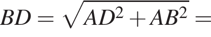BD= ко­рень из: на­ча­ло ар­гу­мен­та: AD в квад­ра­те плюс AB в квад­ра­те конец ар­гу­мен­та =