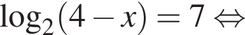 \log _2 левая круг­лая скоб­ка 4 минус x пра­вая круг­лая скоб­ка =7 рав­но­силь­но 