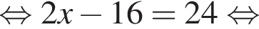  рав­но­силь­но 2x минус 16=24 рав­но­силь­но 