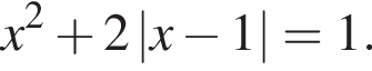 x в квад­ра­те плюс 2\absx минус 1 = 1.