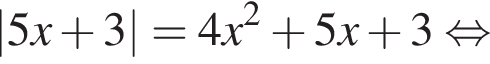 |5x плюс 3|=4x в квад­ра­те плюс 5x плюс 3 рав­но­силь­но 