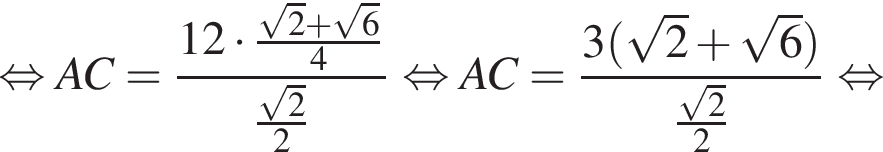  рав­но­силь­но AC = дробь: чис­ли­тель: 12 умно­жить на дробь: чис­ли­тель: ко­рень из 2 плюс ко­рень из 6 , зна­ме­на­тель: 4 конец дроби , зна­ме­на­тель: дробь: чис­ли­тель: ко­рень из 2 }2 конец дроби рав­но­силь­но AC = дробь: чис­ли­тель: 3 левая круг­лая скоб­ка ко­рень из 2 плюс ко­рень из 6 пра­вая круг­лая скоб­ка , зна­ме­на­тель: дробь: чис­ли­тель: {, зна­ме­на­тель: конец дроби sqrt2, зна­ме­на­тель: 2 конец дроби конец дроби рав­но­силь­но 