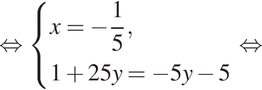  рав­но­силь­но си­сте­ма вы­ра­же­ний x= минус дробь: чис­ли­тель: 1, зна­ме­на­тель: 5 конец дроби ,1 плюс 25y= минус 5y минус 5 конец си­сте­мы . рав­но­силь­но 