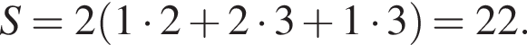 S=2 левая круг­лая скоб­ка 1 умно­жить на 2 плюс 2 умно­жить на 3 плюс 1 умно­жить на 3 пра­вая круг­лая скоб­ка =22.