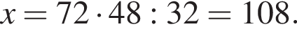x=72 умно­жить на 48:32=108.