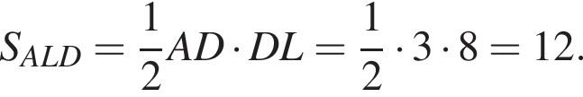 S_ALD = дробь: чис­ли­тель: 1, зна­ме­на­тель: 2 конец дроби AD умно­жить на DL= дробь: чис­ли­тель: 1, зна­ме­на­тель: 2 конец дроби умно­жить на 3 умно­жить на 8=12.