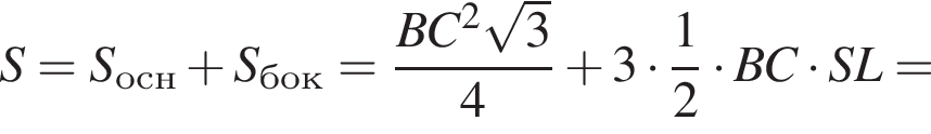 S=S_осн плюс S_бок= дробь: чис­ли­тель: BC в квад­ра­те ко­рень из 3 , зна­ме­на­тель: 4 конец дроби плюс 3 умно­жить на дробь: чис­ли­тель: 1, зна­ме­на­тель: 2 конец дроби умно­жить на BC умно­жить на SL= 