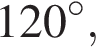 120 гра­ду­сов ,