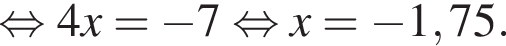  рав­но­силь­но 4x= минус 7 рав­но­силь­но x= минус 1,75.