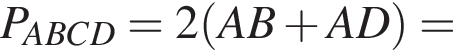 P_ABCD=2 левая круг­лая скоб­ка AB плюс AD пра­вая круг­лая скоб­ка =