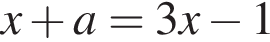 x плюс a=3x минус 1