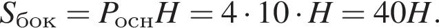 S_бок=P_оснH=4 умно­жить на 10 умно­жить на H=40H.