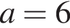  a=6