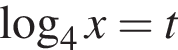  ло­га­рифм по ос­но­ва­нию 4 x=t