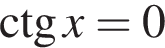 \ctg x=0