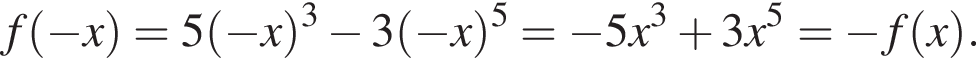 f левая круг­лая скоб­ка минус x пра­вая круг­лая скоб­ка =5 левая круг­лая скоб­ка минус x пра­вая круг­лая скоб­ка в кубе минус 3 левая круг­лая скоб­ка минус x пра­вая круг­лая скоб­ка в сте­пе­ни 5 = минус 5x в кубе плюс 3x в сте­пе­ни 5 = минус f левая круг­лая скоб­ка x пра­вая круг­лая скоб­ка .