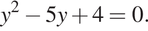 y в квад­ра­те минус 5y плюс 4=0.