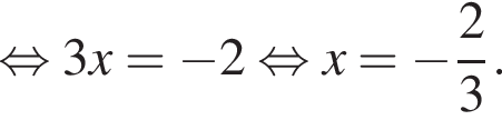  рав­но­силь­но 3x= минус 2 рав­но­силь­но x= минус дробь: чис­ли­тель: 2, зна­ме­на­тель: 3 конец дроби .