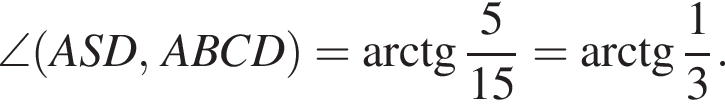 \angle левая круг­лая скоб­ка ASD, ABCD пра­вая круг­лая скоб­ка = арк­тан­генс дробь: чис­ли­тель: 5, зна­ме­на­тель: 15 конец дроби = арк­тан­генс дробь: чис­ли­тель: 1, зна­ме­на­тель: 3 конец дроби . 