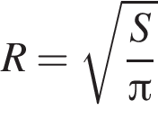 R= ко­рень из: на­ча­ло ар­гу­мен­та: дробь: чис­ли­тель: S, зна­ме­на­тель: Пи конец дроби конец ар­гу­мен­та 