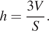 h= дробь: чис­ли­тель: 3V, зна­ме­на­тель: S конец дроби . 