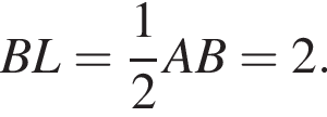 BL= дробь: чис­ли­тель: 1, зна­ме­на­тель: 2 конец дроби AB=2. 