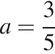 a= дробь: чис­ли­тель: 3, зна­ме­на­тель: 5 конец дроби 