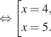  рав­но­силь­но со­во­куп­ность вы­ра­же­ний  новая стро­ка x=4, новая стро­ка x=5. конец со­во­куп­но­сти 