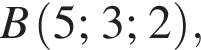 B левая круг­лая скоб­ка 5; 3; 2 пра­вая круг­лая скоб­ка ,