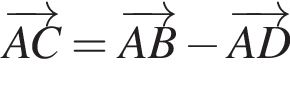  \overrightarrowAC=\overrightarrowAB минус \overrightarrowAD