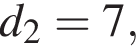  d_2 = 7,