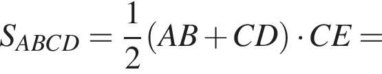 S_ABCD= дробь: чис­ли­тель: 1, зна­ме­на­тель: 2 конец дроби левая круг­лая скоб­ка AB плюс CD пра­вая круг­лая скоб­ка умно­жить на CE=