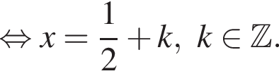  рав­но­силь­но x= дробь: чис­ли­тель: 1, зна­ме­на­тель: 2 конец дроби плюс k, k при­над­ле­жит Z .