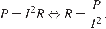 P=I в квад­ра­те R рав­но­силь­но R= дробь: чис­ли­тель: P, зна­ме­на­тель: I в квад­ра­те конец дроби . 
