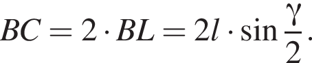 BC=2 умно­жить на BL=2l умно­жить на синус дробь: чис­ли­тель: гамма , зна­ме­на­тель: 2 конец дроби . 
