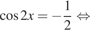  ко­си­нус 2x= минус дробь: чис­ли­тель: 1, зна­ме­на­тель: 2 конец дроби рав­но­силь­но 