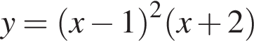  y= левая круг­лая скоб­ка x минус 1 пра­вая круг­лая скоб­ка в квад­ра­те левая круг­лая скоб­ка x плюс 2 пра­вая круг­лая скоб­ка 