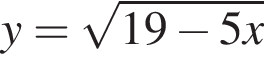 y= ко­рень из: на­ча­ло ар­гу­мен­та: 19 минус 5x конец ар­гу­мен­та 