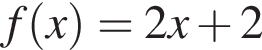 f левая круг­лая скоб­ка x пра­вая круг­лая скоб­ка =2 x плюс 2
